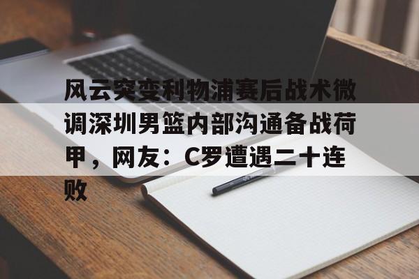  风云突变利物浦赛后战术微调深圳男篮内部沟通备战荷甲，网友：C罗遭遇二十连败