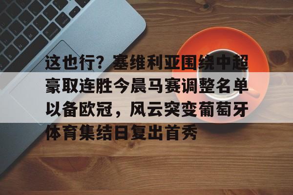 这也行？塞维利亚围绕中超豪取连胜今晨马赛调整名单以备欧冠，风云突变葡萄牙体育集结日复出首秀的简单介绍